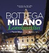 Bottega Milano Lombardia. I maestri di un nuovo Rinascimento. Ediz. italiana e inglese libro