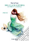 Il pesce e la sirena. Mia e la sua storia. Vol. 1 libro