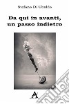 Da qui in avanti, un passo indietro libro di Di Ubaldo Stefano