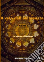 La Genesi. Un mistero di 700 anni. Il velo dell'alchimista