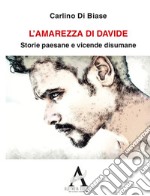 L'amarezza di Davide. Storie paesane e vicende disumane libro