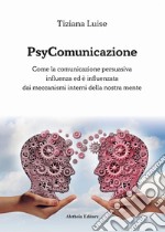 PsyComunicazione. Come la comunicazione persuasiva influenza ed è influenzata dai meccanismi interni della nostra mente