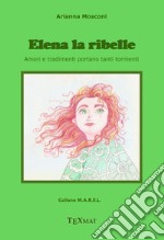 Elena la ribelle. Amori e tradimenti portano tanti tormenti libro