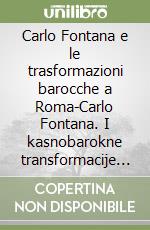 Carlo Fontana e le trasformazioni barocche a Roma-Carlo Fontana. I kasnobarokne transformacije Rima. Catalogo della mostra (Dubrovnik, 6-15 aprile 2019). Ediz. illustrata libro