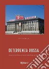 La deterrenza rossa. Analisi del pensiero economico della Corea del Nord libro di Bertucci Bruno