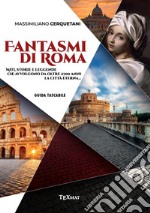 Fantasmi di Roma. Miti, storie e leggende che avvolgono da oltre 2700 anni la Città Eterna libro