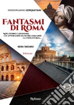 Fantasmi di Roma. Miti, storie e leggende che avvolgono da oltre 2700 anni la Città Eterna libro