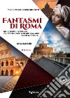 Fantasmi di Roma. Miti, storie e leggende che avvolgono da oltre 2700 anni la Città Eterna libro di Cerquetani Massimiliano