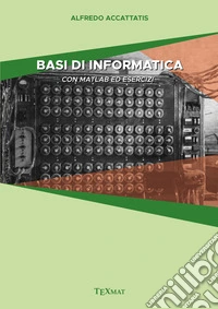 Basi di informatica. Con matlab ed esercizi