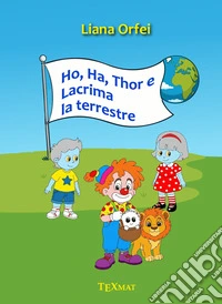 Ho, Ha, Thor e Lacrima la terrestre. Ediz. illustrata libro