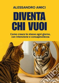 Diventa chi vuoi. Come creare te stesso ogni giorno, con intenzione e consapevolezza libro