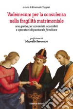 Vademecum per la consulenza nella fragilità matrimoniale. Una guida per canonisti, sacerdoti e operatori di pastorale familiare libro