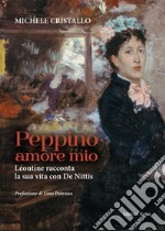 Peppino amore mio. Léontine racconta la sua vita con De Nittis libro