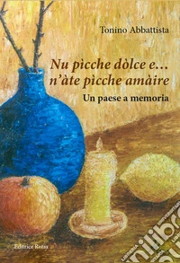 Nu pìcche dòlce e... n'àte pìcche amàire. Un paese a memoria libro