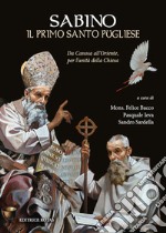 Sabino, il primo santo pugliese. Da Canosa all'Oriente, per l'unità della Chiesa