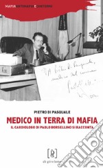 Medico in terra di mafia. Il cardiologo di Paolo Borsellino si racconta