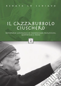 Il Cazzabubbolo ciuschero. Repertorio lemmatico di insensatezze patafisiche, quotidiane e meno libro