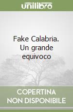 Fake Calabria. Un grande equivoco