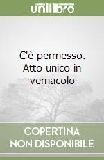 C'è permesso. Atto unico in vernacolo libro