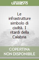 Le infrastrutture simbolo di civiltà. I ritardi della Calabria libro
