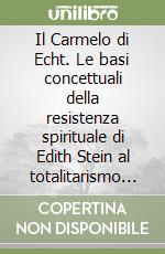 Il Carmelo di Echt. Le basi concettuali della resistenza spirituale di Edith Stein al totalitarismo nazista nello statuto paradossale della filiazione ebraica