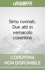 Simu ruvinati. Due atti in vernacolo cosentino libro