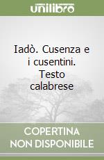 Iadò. Cusenza e i cusentini. Testo calabrese