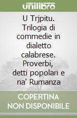 U Trjpitu. Trilogia di commedie in dialetto calabrese. Proverbi, detti popolari e na' Rumanza libro