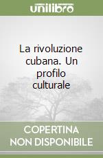 La rivoluzione cubana. Un profilo culturale libro