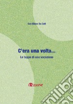 C'era una volta... Le tappe di una vocazione. Nuova ediz. libro