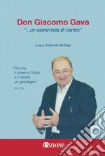 Don Giacomo Gava... «Un estremista di centro». «Per me il vivere è Cristo e il morire un guadagno»