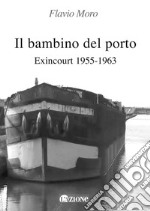 Il bambino del porto. Exincourt 1955-1963 libro