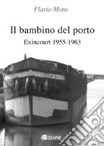 Il bambino del porto. Exincourt 1955-1963. Ediz. per la scuola libro