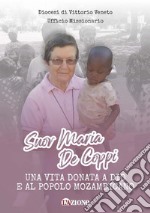 Suor Maria De Coppi. Una vita donata a Dio e al popolo Mozambicano. Nuova ediz. libro