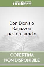 Don Dionisio Ragazzon pastore amato
