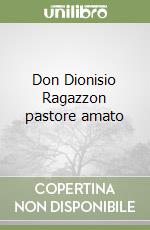 Don Dionisio Ragazzon pastore amato libro