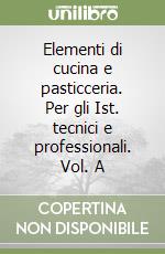 Elementi di cucina e pasticceria. Per gli Ist. tecnici e professionali. Vol. A libro