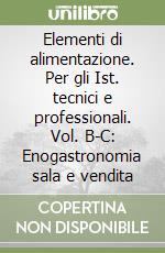 Elementi di alimentazione. Per gli Ist. tecnici e professionali. Vol. B-C: Enogastronomia sala e vendita libro