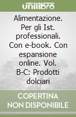 Alimentazione. Per gli Ist. professionali. Con e-book. Con espansione online. Vol. B-C: Prodotti dolciari libro