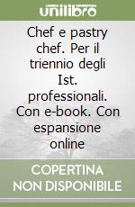 Chef e pastry chef. Per il triennio degli Ist. professionali. Con e-book. Con espansione online libro