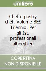 Chef e pastry chef. Volume BES Triennio. Per gli Ist. professionali alberghieri libro