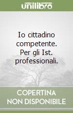 Io cittadino competente. Per gli Ist. professionali. libro