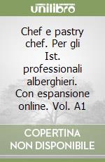Chef e pastry chef. Per gli Ist. professionali alberghieri. Con espansione online. Vol. A1 libro
