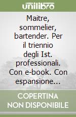 Maitre, sommelier, bartender. Per il triennio degli Ist. professionali. Con e-book. Con espansione online libro