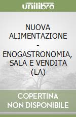 NUOVA ALIMENTAZIONE - ENOGASTRONOMIA, SALA E VENDITA (LA) libro