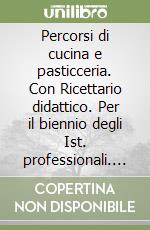 Percorsi di cucina e pasticceria. Con Ricettario didattico. Per il biennio degli Ist. professionali. Con e-book. Con espansione online libro