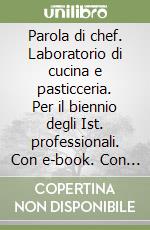 Parola di chef. Laboratorio di cucina e pasticceria. Per il biennio degli Ist. professionali. Con e-book. Con espansione online