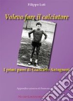 Volevo fare il calciatore. I primi passi di Giancarlo Antognoni libro