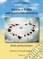 Genio e follia nel percorso creativo. Studio grafopatologico libro