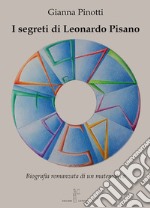 I segreti di Leonardo Pisano. Biografia romanzata di un matematico libro